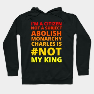 I'M A CITIZEN NOT A SUBJECT ABOLISH MONARCHY CHARLES IS NOT MY KING - CORONATION PROTEST Hoodie